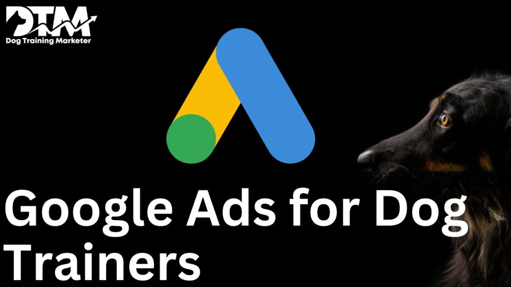 Google Ads for Dog Trainers – Ultimate Dog Training Marketing Guide 2024